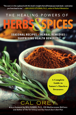 The Healing Powers of Herbs and Spices: A Complete Guide to Natures Timeless Treasures by Cal Orey