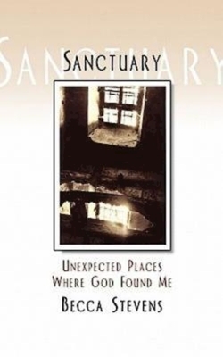Sanctuary: Unexpected Places Where God Found Me by Becca Stevens