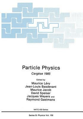 Particle Physics: Cargèse 1985 by Maurice Jacob, Maurice Levy, Jean-Louis Basdevant