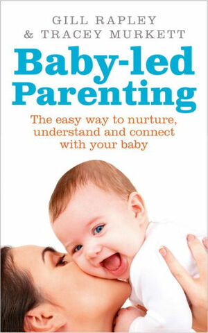 Baby-led Parenting: The easy way to nurture, understand and connect with your baby by Gill Rapley, Tracey Murkett