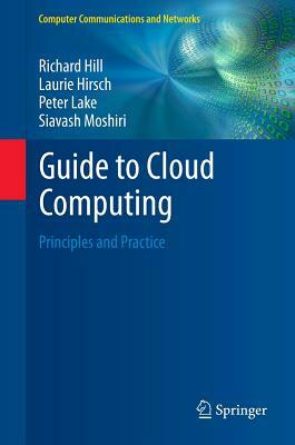 Guide to Cloud Computing: Principles and Practice by Peter Lake, Laurie Hirsch, Richard Hill