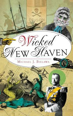 Wicked New Haven by Michael J. Bielawa