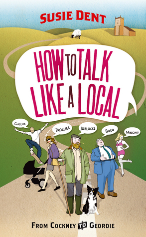 How to Talk Like a Local: From Cockney to Geordie by Susie Dent