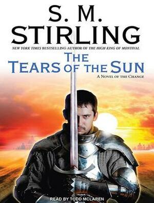 The Tears of the Sun: A Novel of the Change by S.M. Stirling