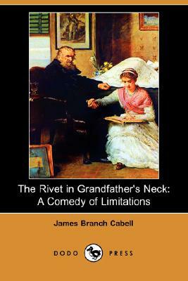 The Rivet in Grandfather's Neck: A Comedy of Limitations by James Branch Cabell