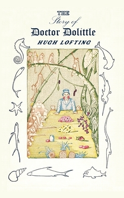 The Story of Doctor Dolittle: Being the History of His Peculiar Life at Home and Astonishing Adventures in Foreign Parts by Hugh Lofting