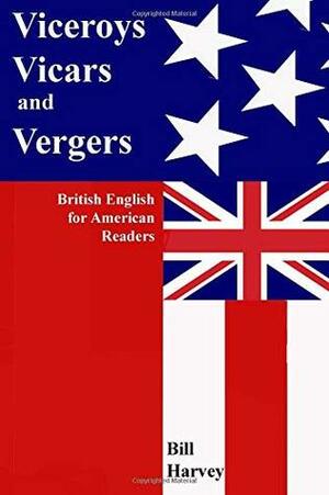 Viceroys, Vicars, and Vergers:: British English for American Readers by Bill Harvey