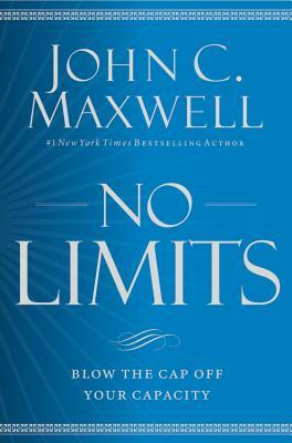 No Limits: Blow the Cap Off Your Capacity by John C. Maxwell