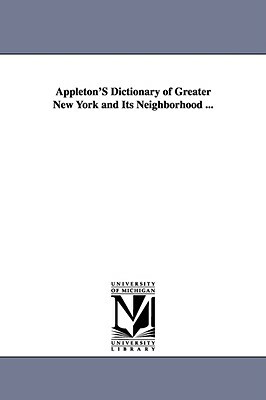 Appleton'S Dictionary of Greater New York and Its Neighborhood ... by None