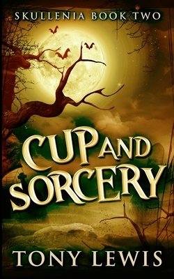 Cup And Sorcery (Skullenia Book 2) by Tony Lewis