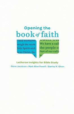 Opening the Book of Faith: Lutheran Insights for Bible Study by Stanley N. Olson, Mark Allan Powell, Diane L. Jacobson