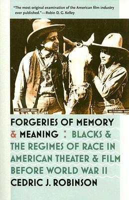 Forgeries of Memory and Meaning: Blacks and the Regimes of Race in American Theater and Film Before World War II by Cedric J. Robinson