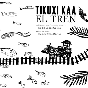 El tren / Tikuxi Kaa by Nadia López García