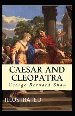 Caesar and Cleopatra Illustrated by George Bernard Shaw