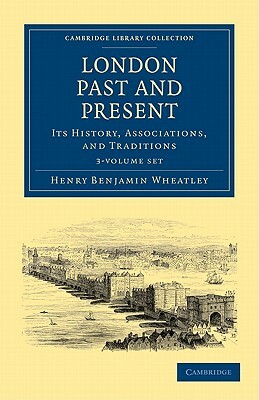 London Past and Present - 3 Volume Set by Henry Benjamin Wheatley, Peter Cunningham