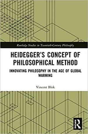 Heidegger's Concept of Philosophical Method: Innovating Philosophy in the Age of Global Warming by Vincent Blok