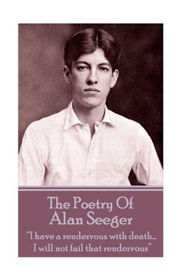 The Poetry Of Alan Seeger: "I have a rendezvous with death... I will not fail that rendezvous" by Alan Seeger