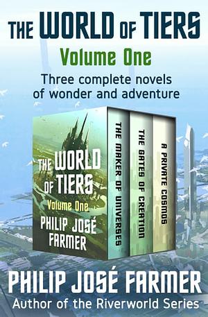 The World of Tiers Volume One: The Maker of Universes, The Gates of Creation, and A Private Cosmos by Philip José Farmer