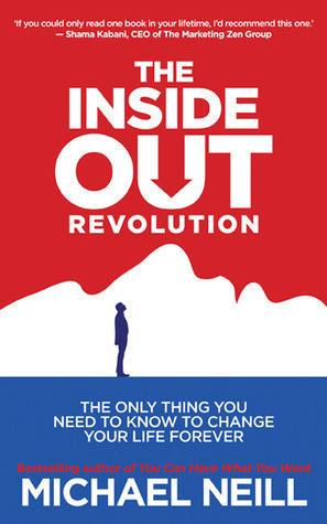The Inside Out Revolution: The Only Thing You Need to Know to Change Your Life Forever by Michael Neill