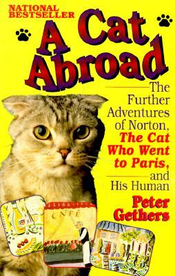 A Cat Abroad: The Further Adventures of Norton, the Cat Who Went to Paris, and His Human by Peter Gethers