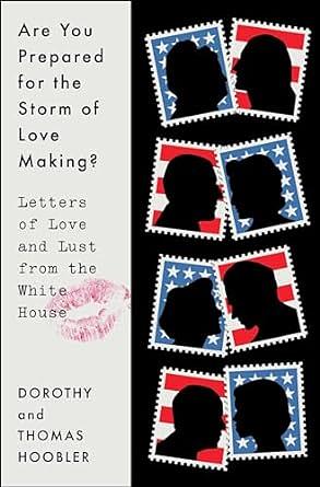 Are You Prepared for the Storm of Love Making?: Letters of Love and Lust from the White House by Dorothy Hoobler, Thomas Hoobler