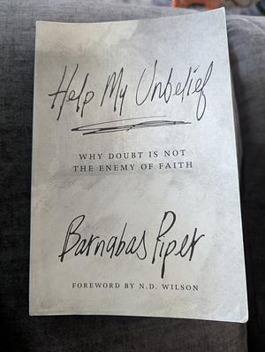 Help My Unbelief: Why Doubt Is Not the Enemy of Faith by Barnabas Piper