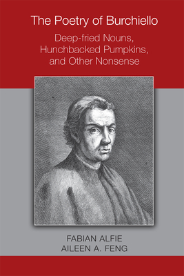 The Poetry of Burchiello: Deep-Fried Nouns, Hunchbacked Pumpkins, and Other Nonsense, Volume 495 by Fabian Alfie, Aileen A. Feng