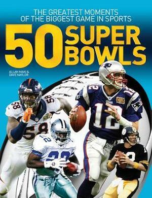 50 Super Bowls: The Greatest Moments of the Biggest Game in Sports by Allan Maki, Dave Naylor