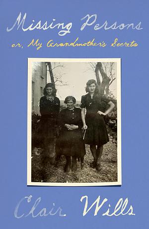 Missing Persons: or, My Grandmother's Secrets by Clair Wills