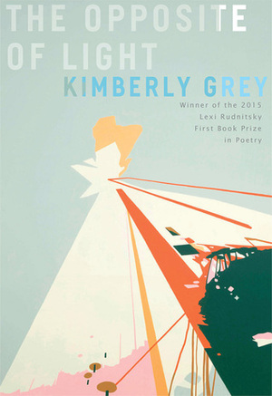 The Opposite of Light: Poems by Kimberly Grey