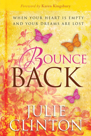 Bounce Back: When Your Heart is Empty and Your Dreams are Lost by Julie Clinton