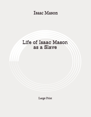Life of Isaac Mason as a Slave: Large Print by Isaac Mason