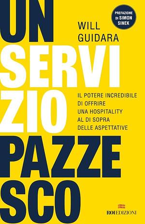 Un servizio pazzesco: Il potere incredibile di offrire una hospitality al di sopra delle aspettative by Will Guidara