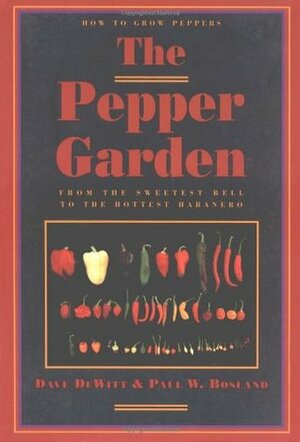 The Pepper Garden: How to Grow Peppers from the Sweetest Bell to the Hottest Habanero by Dave DeWitt, Paul W. Bosland