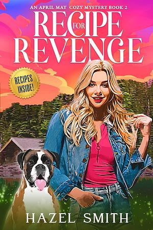 Recipe For Revenge: An Unputdownable Small Town Cozy Murder Mystery (An April May Cozy Mystery Book)	 by Hazel Smith