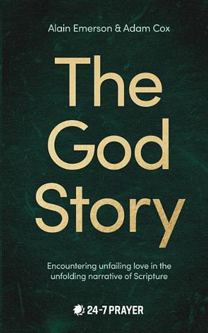 God Story: Encountering Unfailing Love in the Unfolding Narrative of Scripture by Alain Emerson