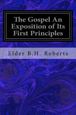 The Gospel An Exposition of Its First Principles by Elder B. H. Roberts