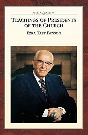 Teachings of Presidents of the Church: Ezra Taft Benson by The Church of Jesus Christ of Latter-day Saints