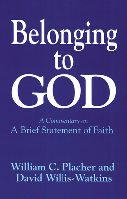 Belonging to God: A Commentary on "a Brief Statement of Faith" by William C. Placher, David Willis-Watkins