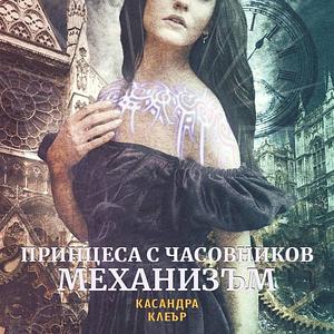 Принцеса с часовников механизъм by Cassandra Clare, Касандра Клеър