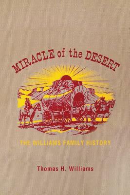 Miracle of the Desert: A History of the Thomas Ward and Surrounding Communities by Thomas H. Williams