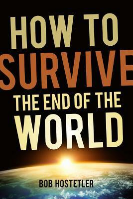 How to Survive the End of the World by Bob Hostetler