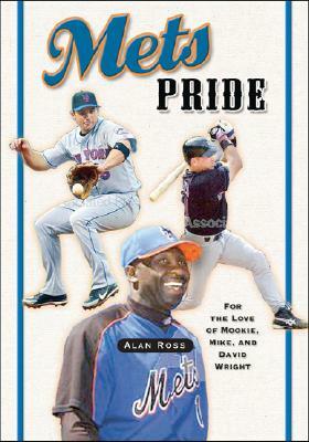 Mets Pride: For the Love of Mookie, Mike and David Wright by Alan Ross