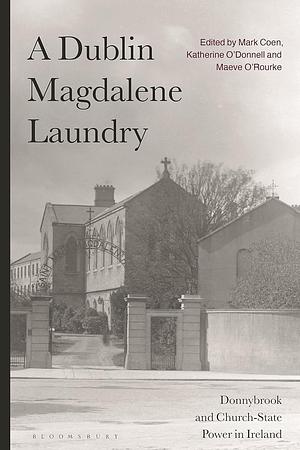 A Dublin Magdalene Laundry: Donnybrook and Church-State Power in Ireland by Mark Coen, Katherine O’Donnell, Maeve O'Rourke