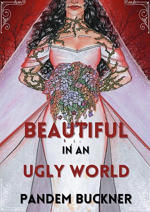 Beautiful in an Ugly World by Pandem Buckner