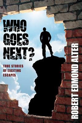 Who Goes Next?: True Stories of Exciting Escapes by Robert Edmond Alter