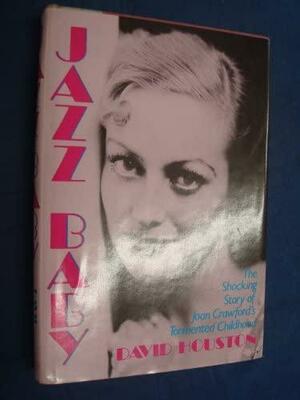 Jazz Baby: The Shocking Story of Joan Crawford's Tormented Childhood by David Houston