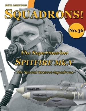 The Supermarine Spitfire Mk V: The Special Reserve Squadrons by Phil H. Listemann