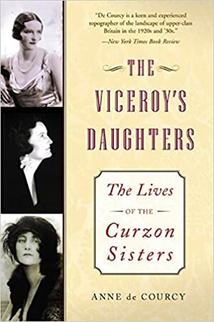 The Viceroy's Daughters: The Lives of the Curzon Sisters by Anne de Courcy