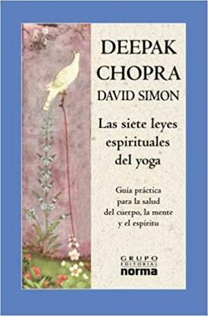 Las siete leyes espirituales del yoga: Guía práctica para la salud del cuerpo, la mente y el espíritu by Deepak Chopra, Adriana de Hassan, David Simon